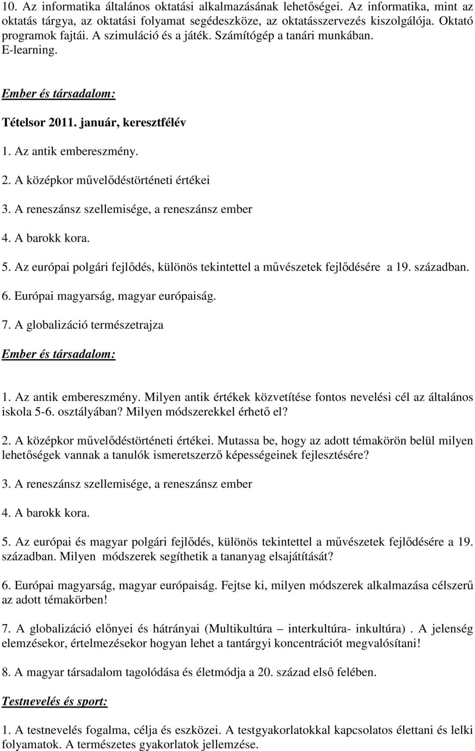 A reneszánsz szellemisége, a reneszánsz ember 4. A barokk kora. 5. Az európai polgári fejlődés, különös tekintettel a művészetek fejlődésére a 19. században. 6. Európai magyarság, magyar európaiság.