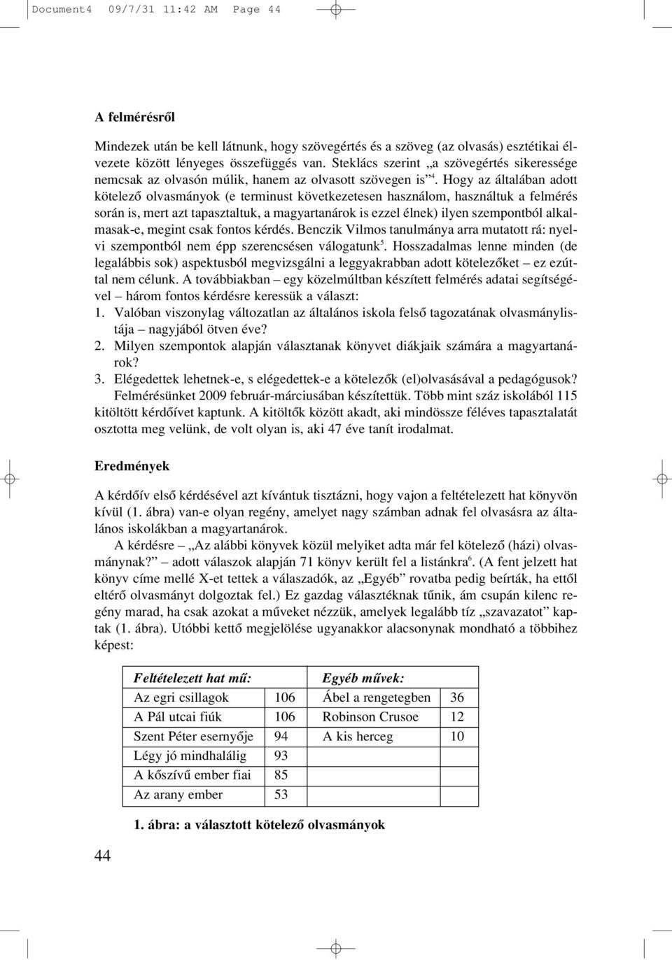 Hogy az általában adott kötelezô olvasmányok (e terminust következetesen használom, használtuk a felmérés során is, mert azt tapasztaltuk, a magyartanárok is ezzel élnek) ilyen szempontból