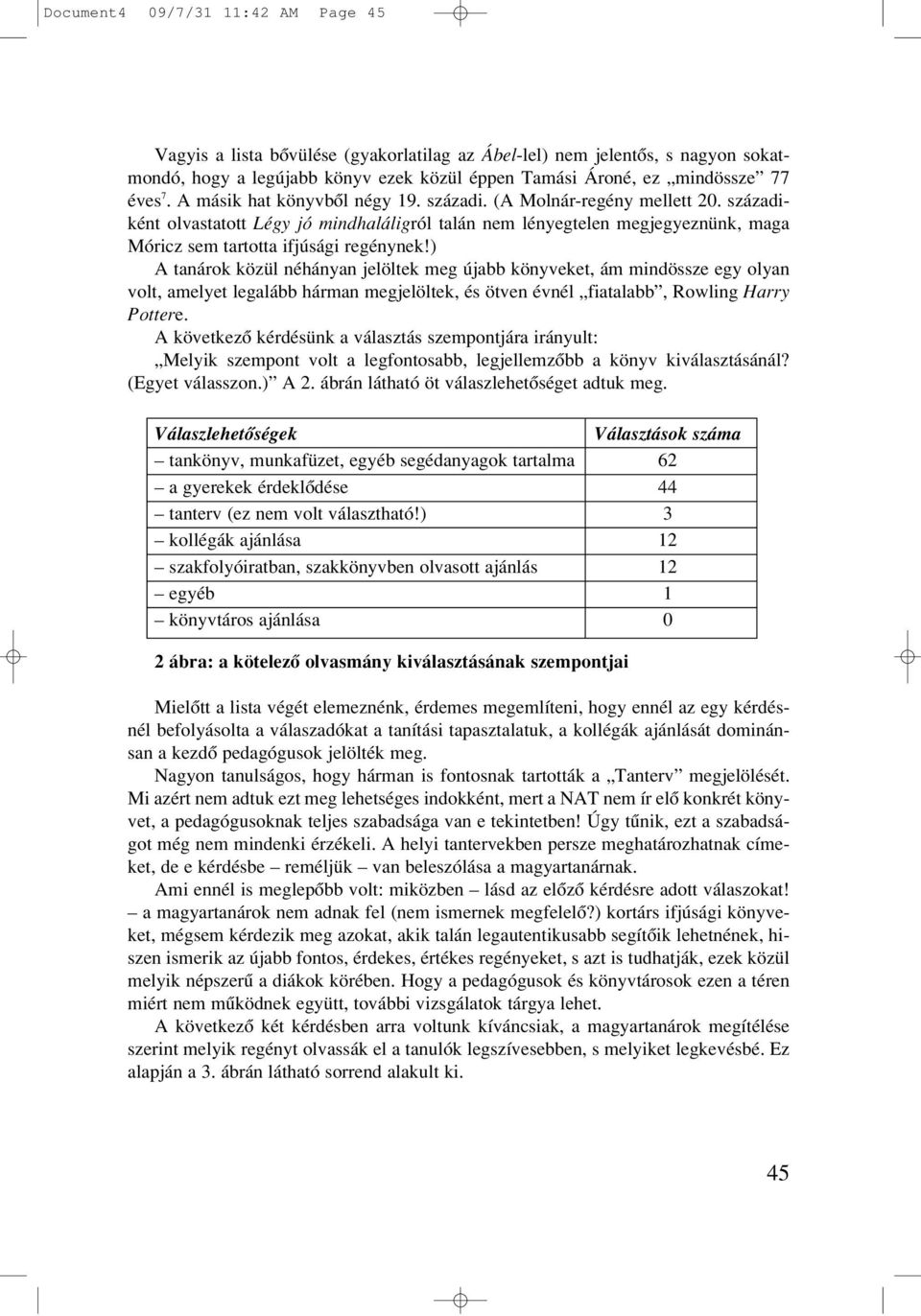 ) A tanárok közül néhányan jelöltek meg újabb könyveket, ám mindössze egy olyan volt, amelyet legalább hárman megjelöltek, és ötven évnél fiatalabb, Rowling Harry Pottere.