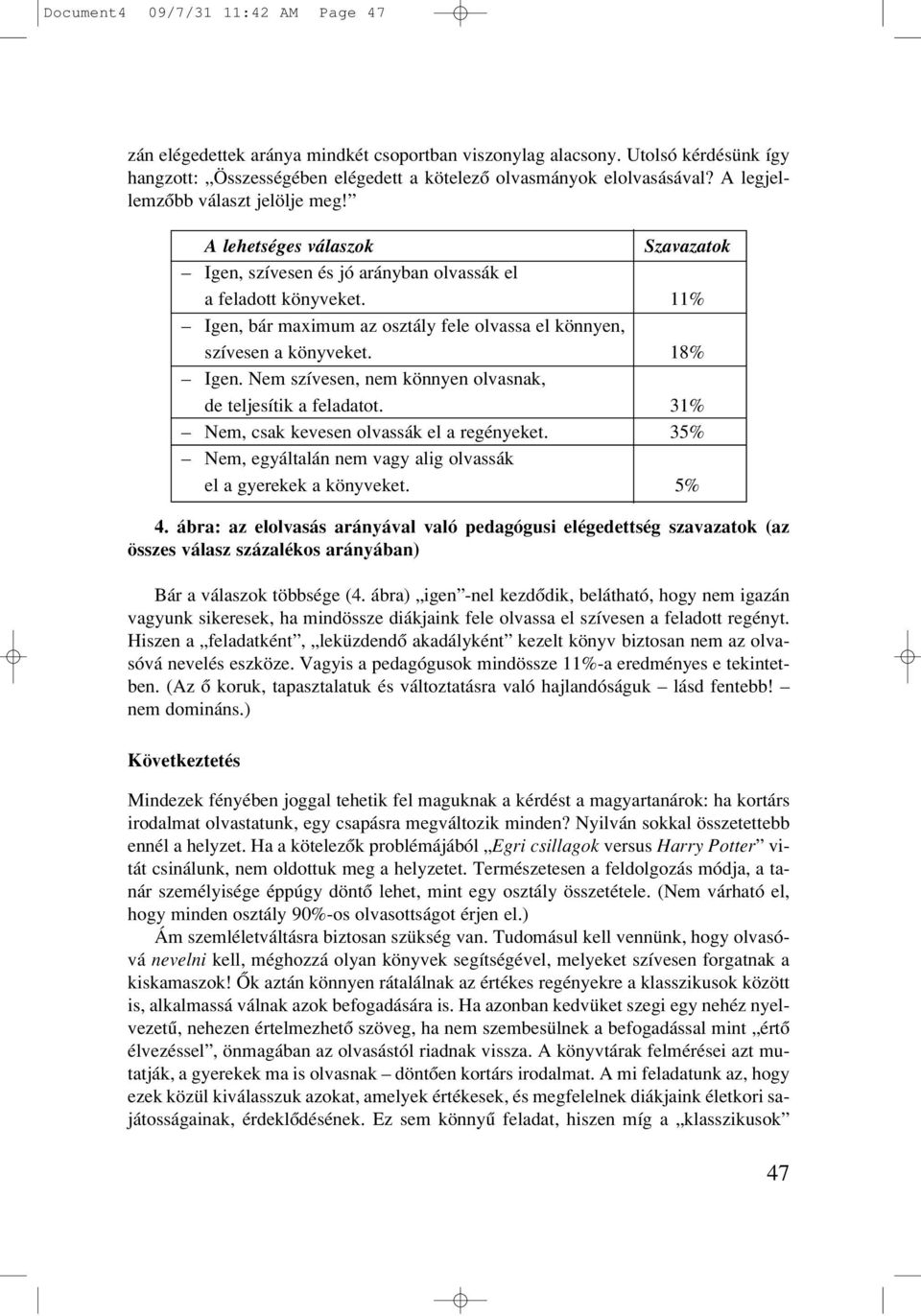 11% Igen, bár maximum az osztály fele olvassa el könnyen, szívesen a könyveket. 18% Igen. Nem szívesen, nem könnyen olvasnak, de teljesítik a feladatot. 31% Nem, csak kevesen olvassák el a regényeket.