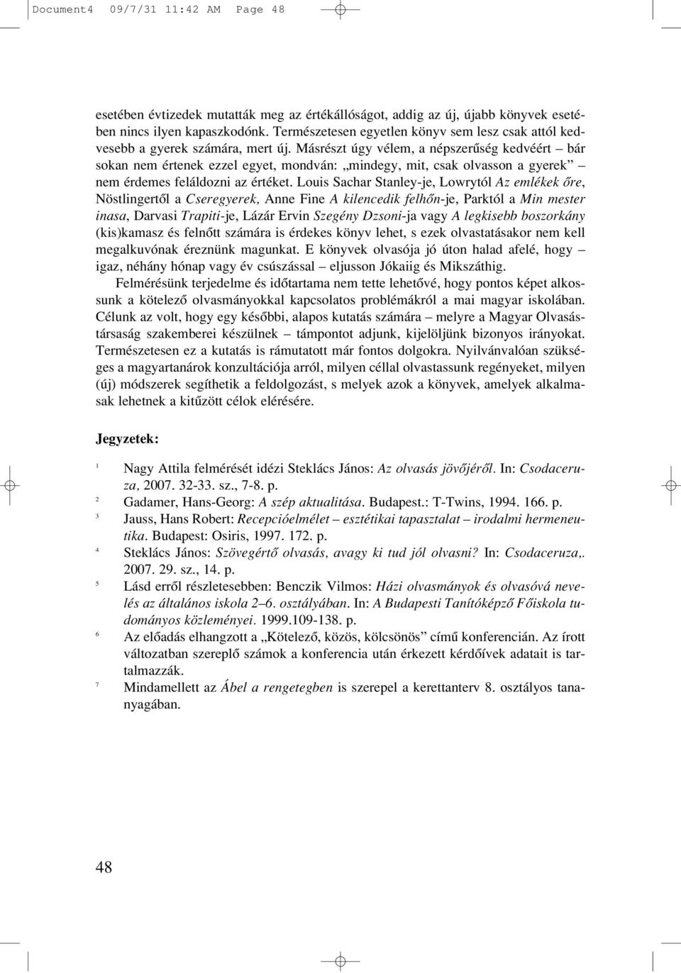 Másrészt úgy vélem, a népszerûség kedvéért bár sokan nem értenek ezzel egyet, mondván: mindegy, mit, csak olvasson a gyerek nem érdemes feláldozni az értéket.