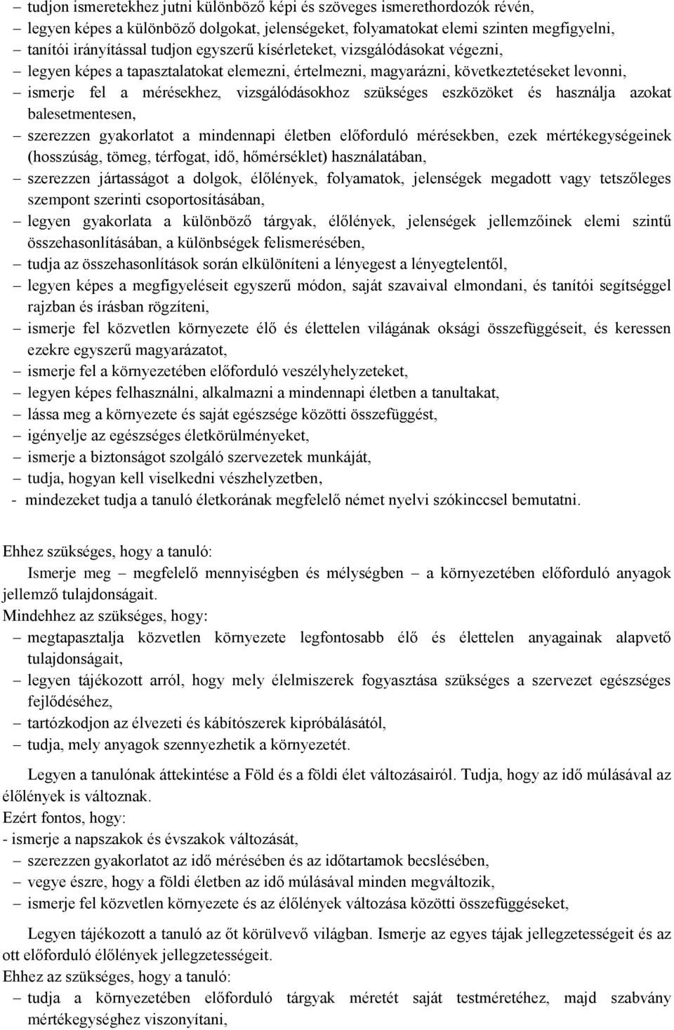 eszközöket és használja azokat balesetmentesen, szerezzen gyakorlatot a mindennapi életben előforduló mérésekben, ezek mértékegységeinek (hosszúság, tömeg, térfogat, idő, hőmérséklet) használatában,