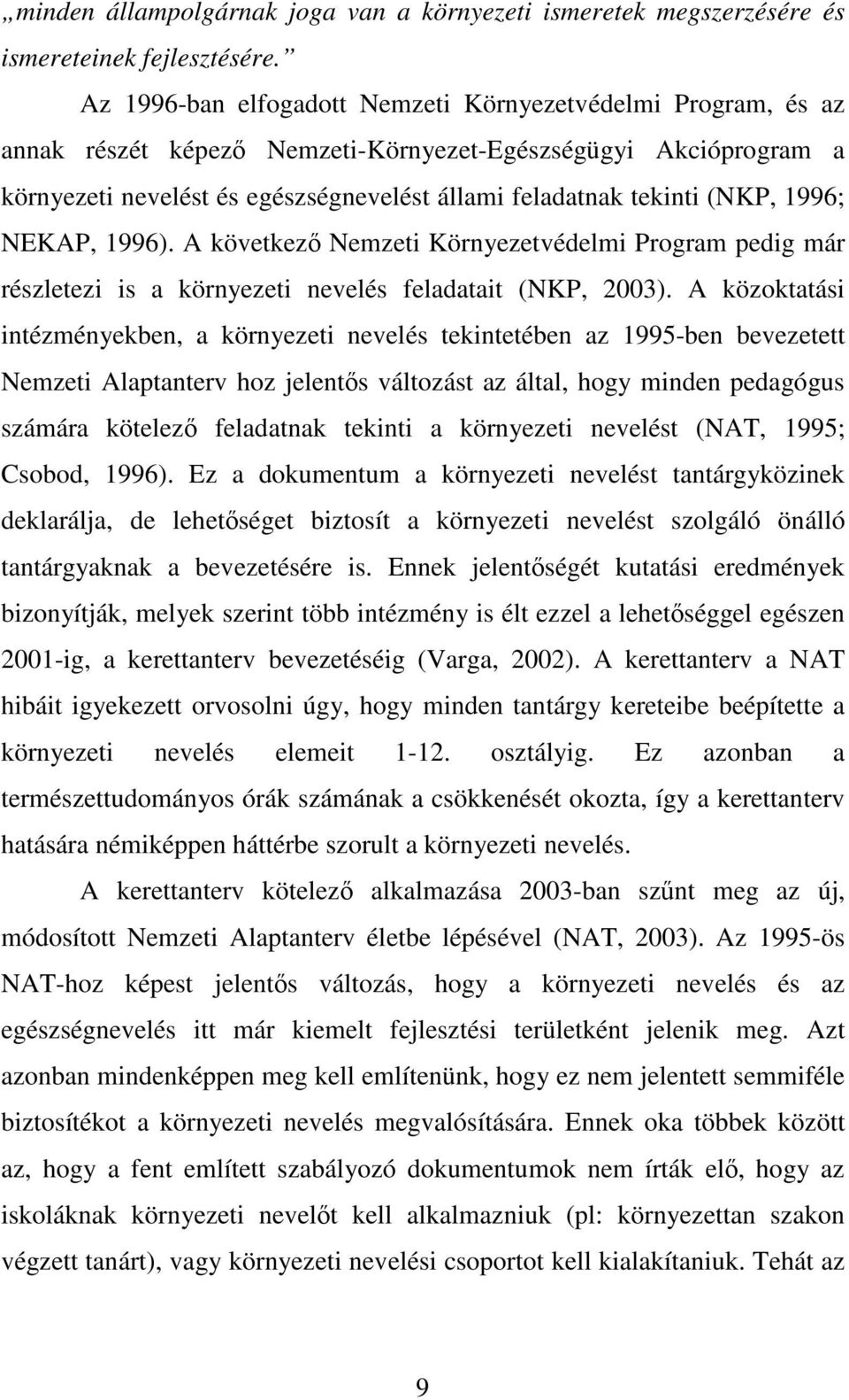 (NKP, 1996; NEKAP, 1996). A következı Nemzeti Környezetvédelmi Program pedig már részletezi is a környezeti nevelés feladatait (NKP, 2003).