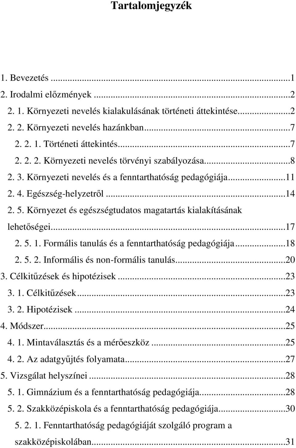 Formális tanulás és a fenntarthatóság pedagógiája...18 2. 5. 2. Informális és non-formális tanulás...20 3. Célkitőzések és hipotézisek...23 3. 1. Célkitőzések...23 3. 2. Hipotézisek...24 4. Módszer.