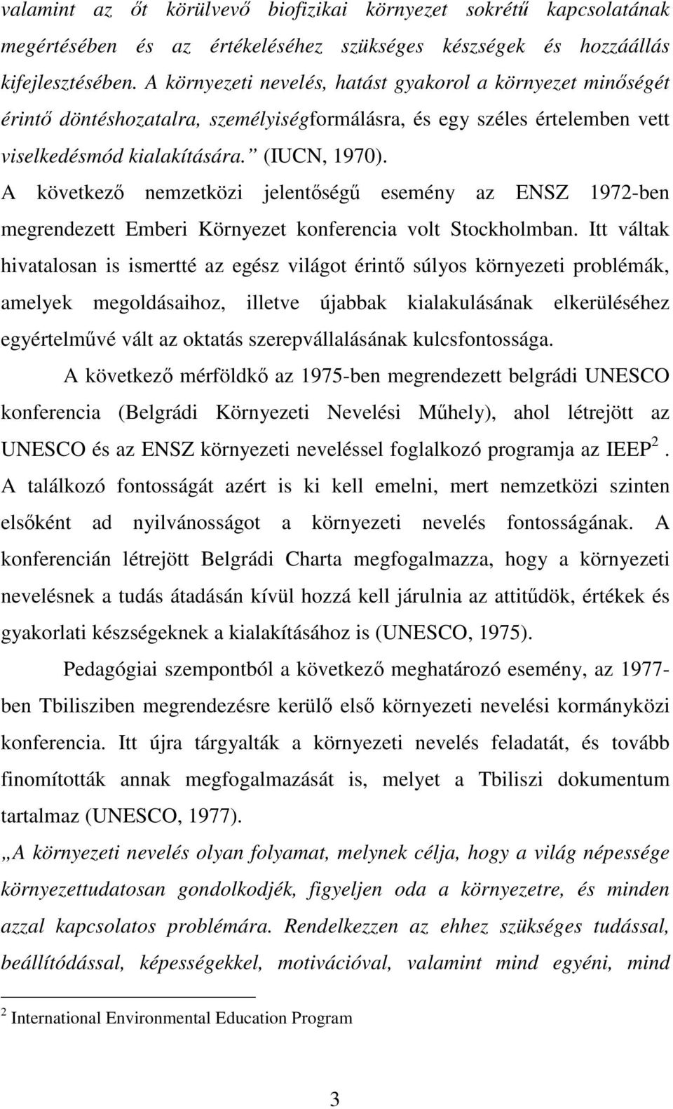 A következı nemzetközi jelentıségő esemény az ENSZ 1972-ben megrendezett Emberi Környezet konferencia volt Stockholmban.