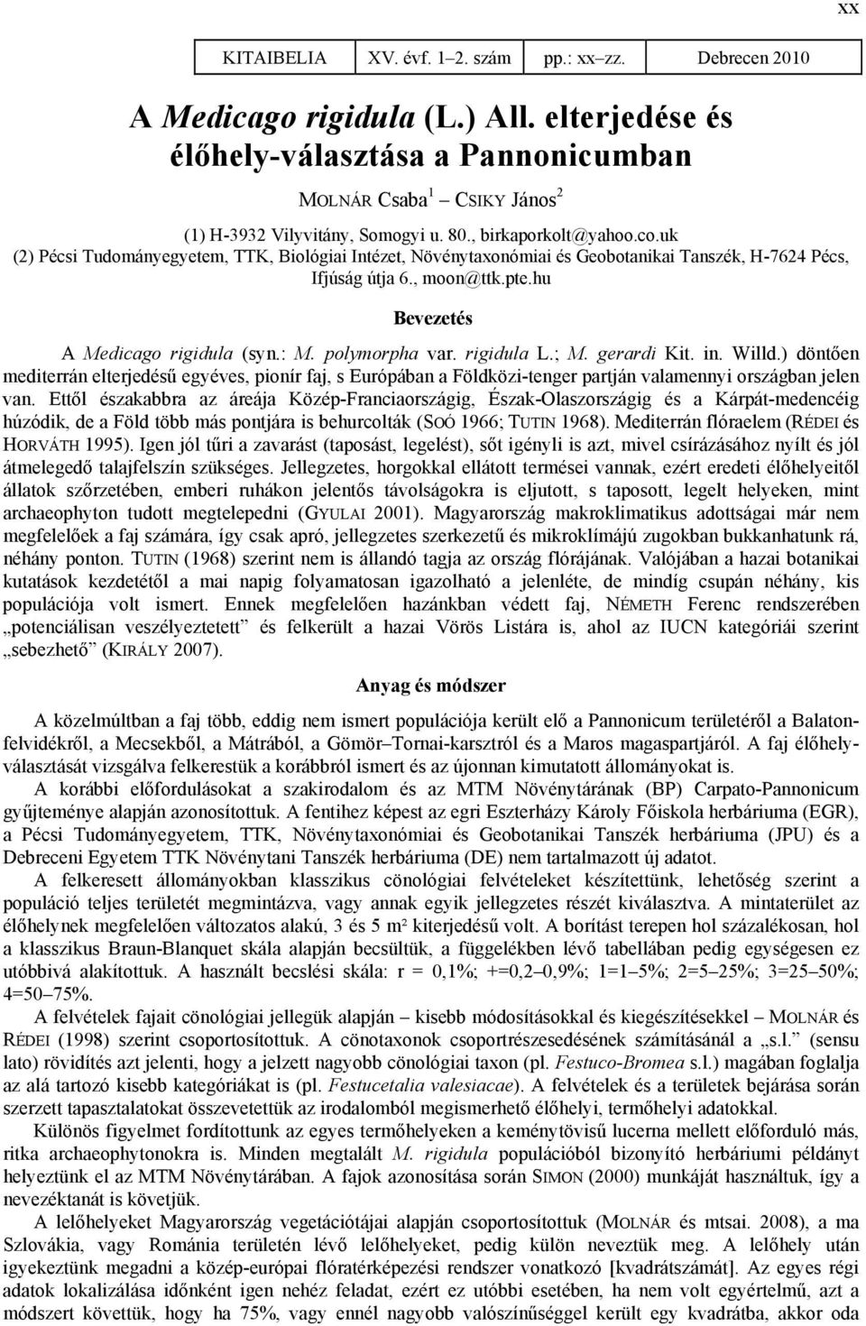 uk (2) Pécsi Tudományegyetem, TTK, Biológiai Intézet, Növénytaxonómiai és Geobotanikai Tanszék, H-7624 Pécs, Ifjúság útja 6., moon@ttk.pte.hu Bevezetés A Medicago rigidula (syn.: M. polymorpha var.