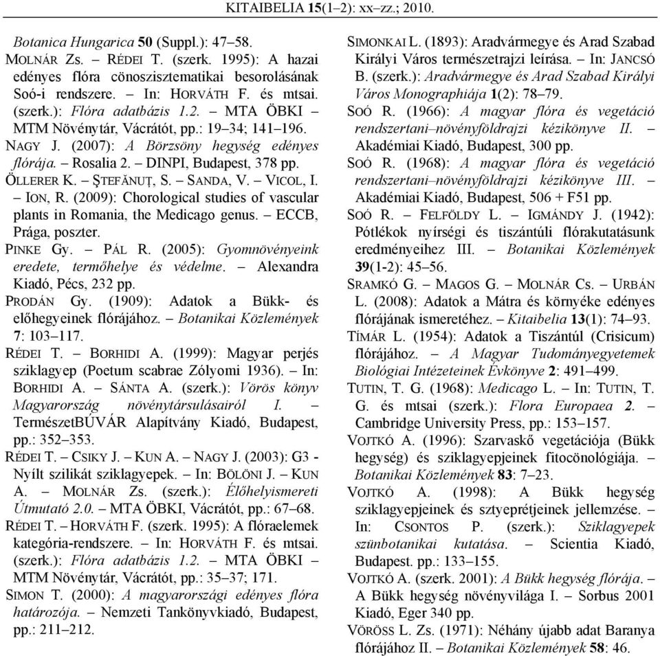 ŞTEFĂNUŢ, S. SANDA, V. VICOL, I. ION, R. (2009): Chorological studies of vascular plants in Romania, the Medicago genus. ECCB, Prága, poszter. PINKE Gy. PÁL R.