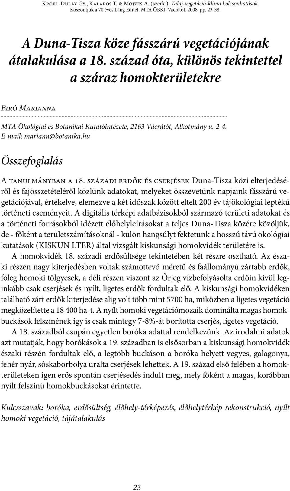 század óta, különös tekintettel a száraz homokterületekre Biró Marianna MTA Ökológiai és Botanikai Kutatóintézete, 2163 Vácrátót, Alkotmány u. 2-4. E-mail: mariann@botanika.