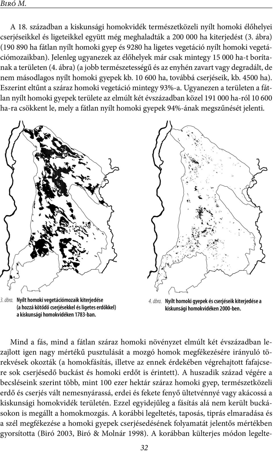 ábra) (a jobb természetességű és az enyhén zavart vagy degradált, de nem másodlagos nyílt homoki gyepek kb. 10 600 ha, továbbá cserjéseik, kb. 4500 ha).