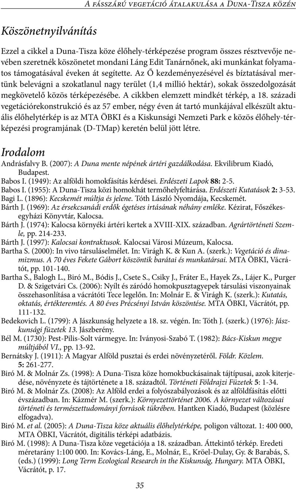 Az Ő kezdeményezésével és bíztatásával mertünk belevágni a szokatlanul nagy terület (1,4 millió hektár), sokak összedolgozását megkövetelő közös térképezésébe. A cikkben elemzett mindkét térkép, a 18.