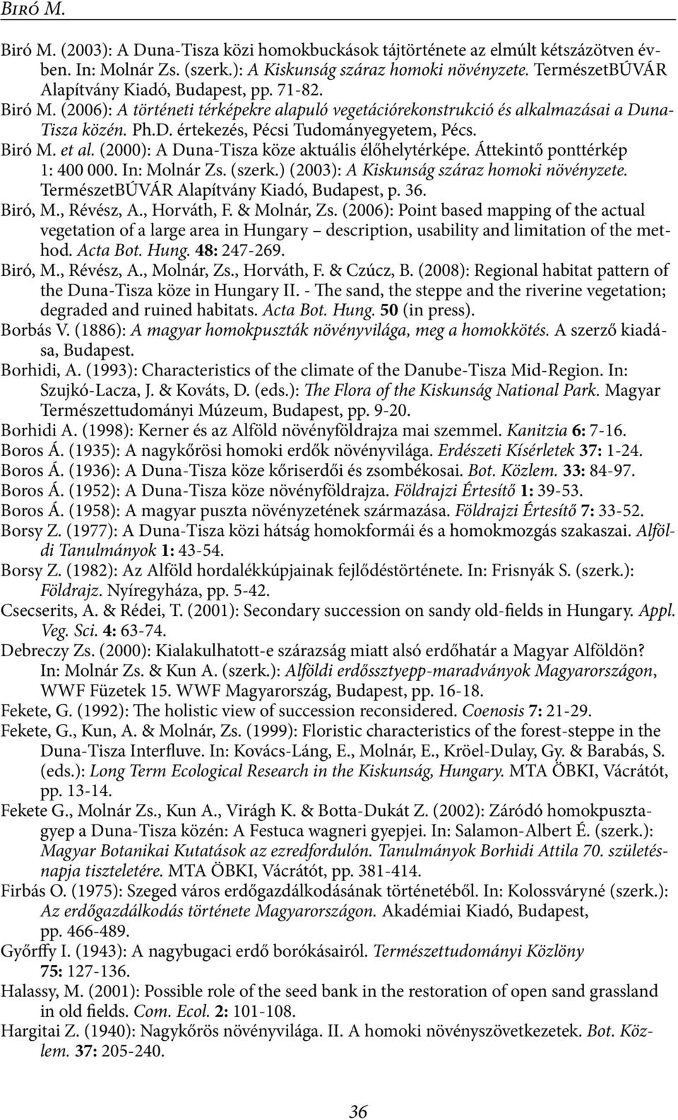 Biró M. et al. (2000): A Duna-Tisza köze aktuális élőhelytérképe. Áttekintő ponttérkép 1: 400 000. In: Molnár Zs. (szerk.) (2003): A Kiskunság száraz homoki növényzete.