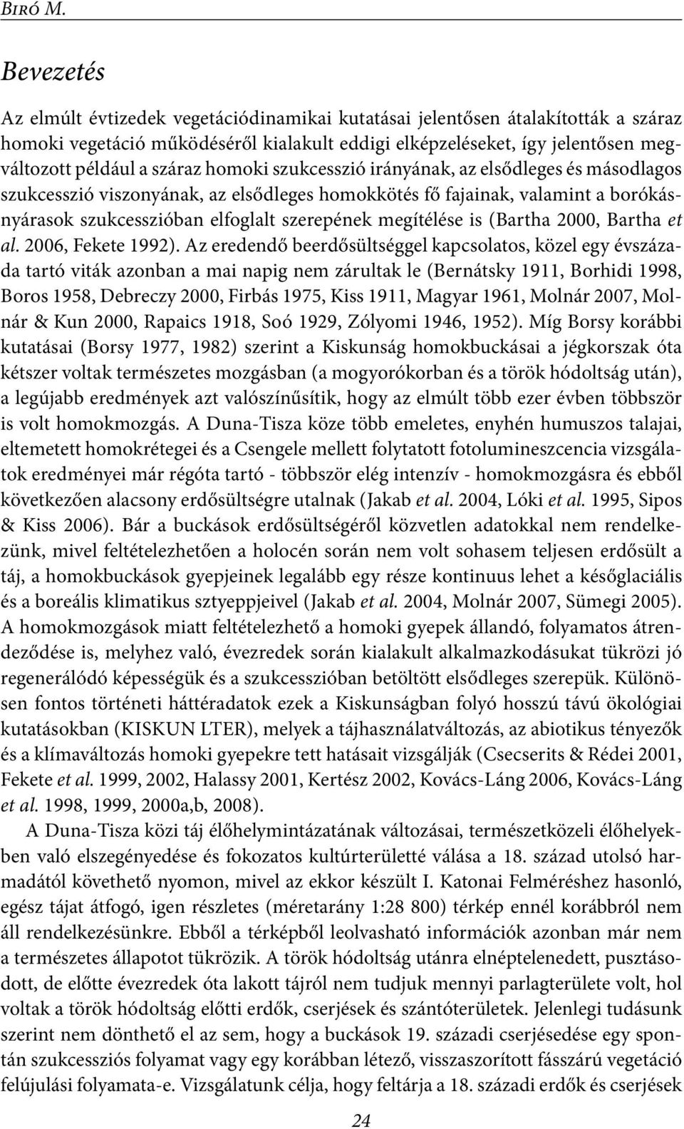 homoki szukcesszió irányának, az elsődleges és másodlagos szukcesszió viszonyának, az elsődleges homokkötés fő fajainak, valamint a borókásnyárasok szukcesszióban elfoglalt szerepének megítélése is