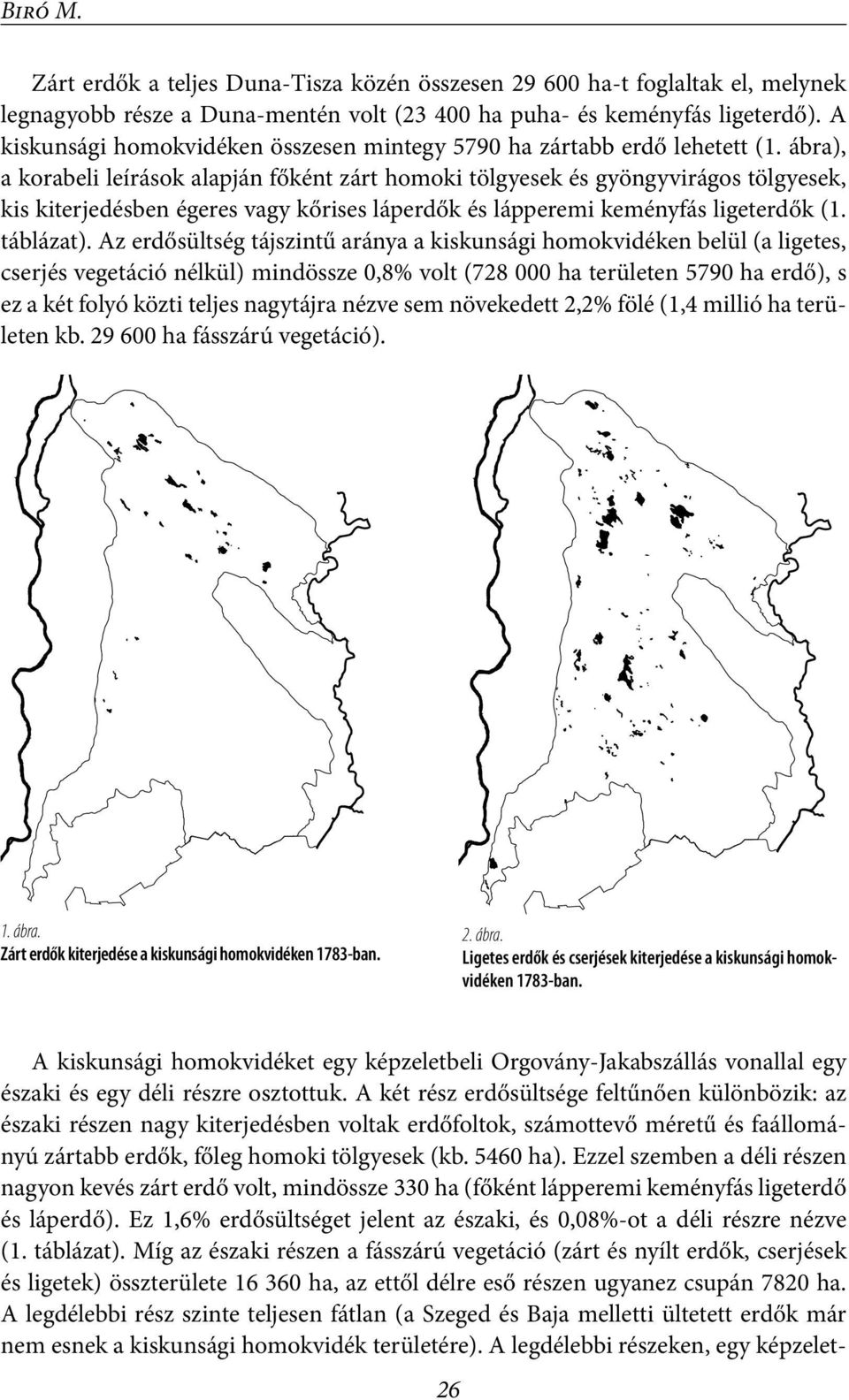 ábra), a korabeli leírások alapján főként zárt homoki tölgyesek és gyöngyvirágos tölgyesek, kis kiterjedésben égeres vagy kőrises láperdők és lápperemi keményfás ligeterdők (1. táblázat).