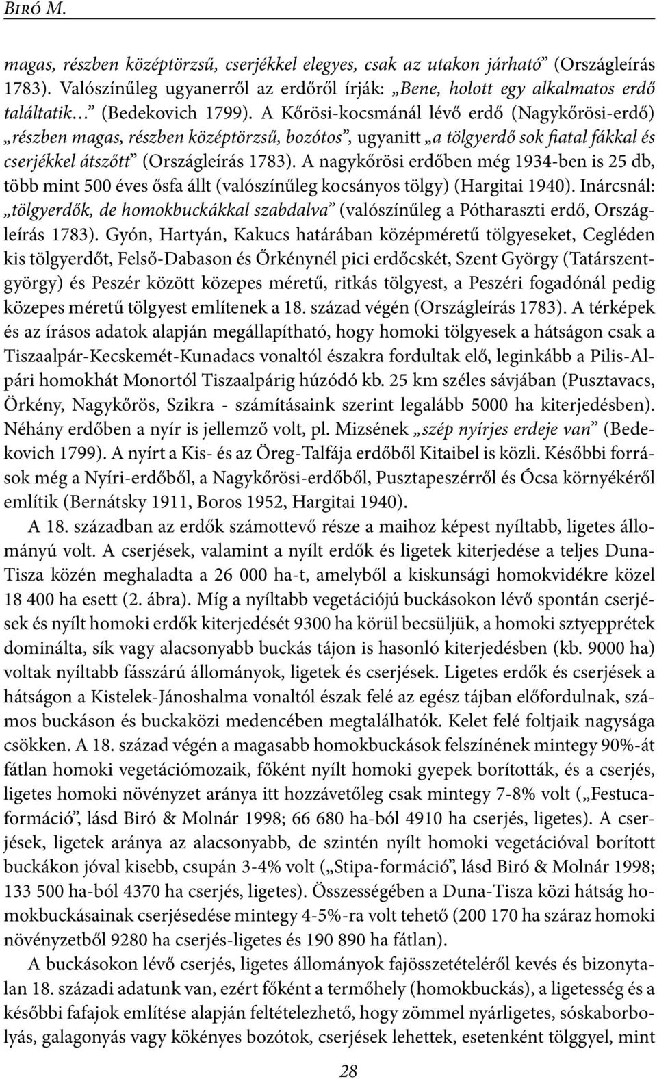 A Kőrösi-kocsmánál lévő erdő (Nagykőrösi-erdő) részben magas, részben középtörzsű, bozótos, ugyanitt a tölgyerdő sok fiatal fákkal és cserjékkel átszőtt (Országleírás 1783).