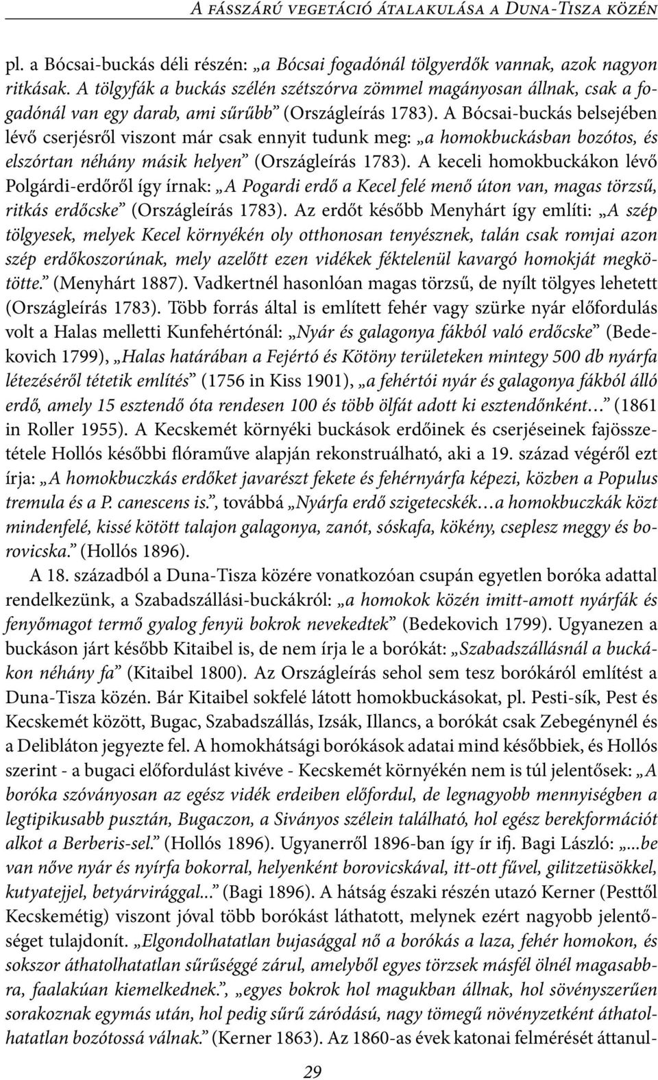 A Bócsai-buckás belsejében lévő cserjésről viszont már csak ennyit tudunk meg: a homokbuckásban bozótos, és elszórtan néhány másik helyen (Országleírás 1783).