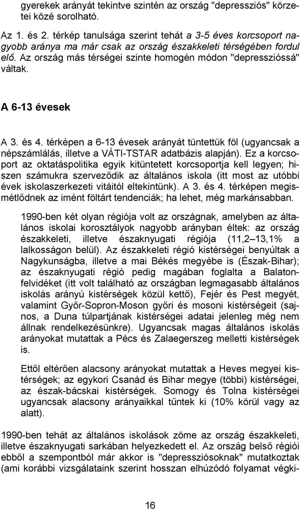 A 6-13 évesek A 3. és 4. térképen a 6-13 évesek arányát tüntettük föl (ugyancsak a népszámlálás, illetve a VÁTI-TSTAR adatbázis alapján).