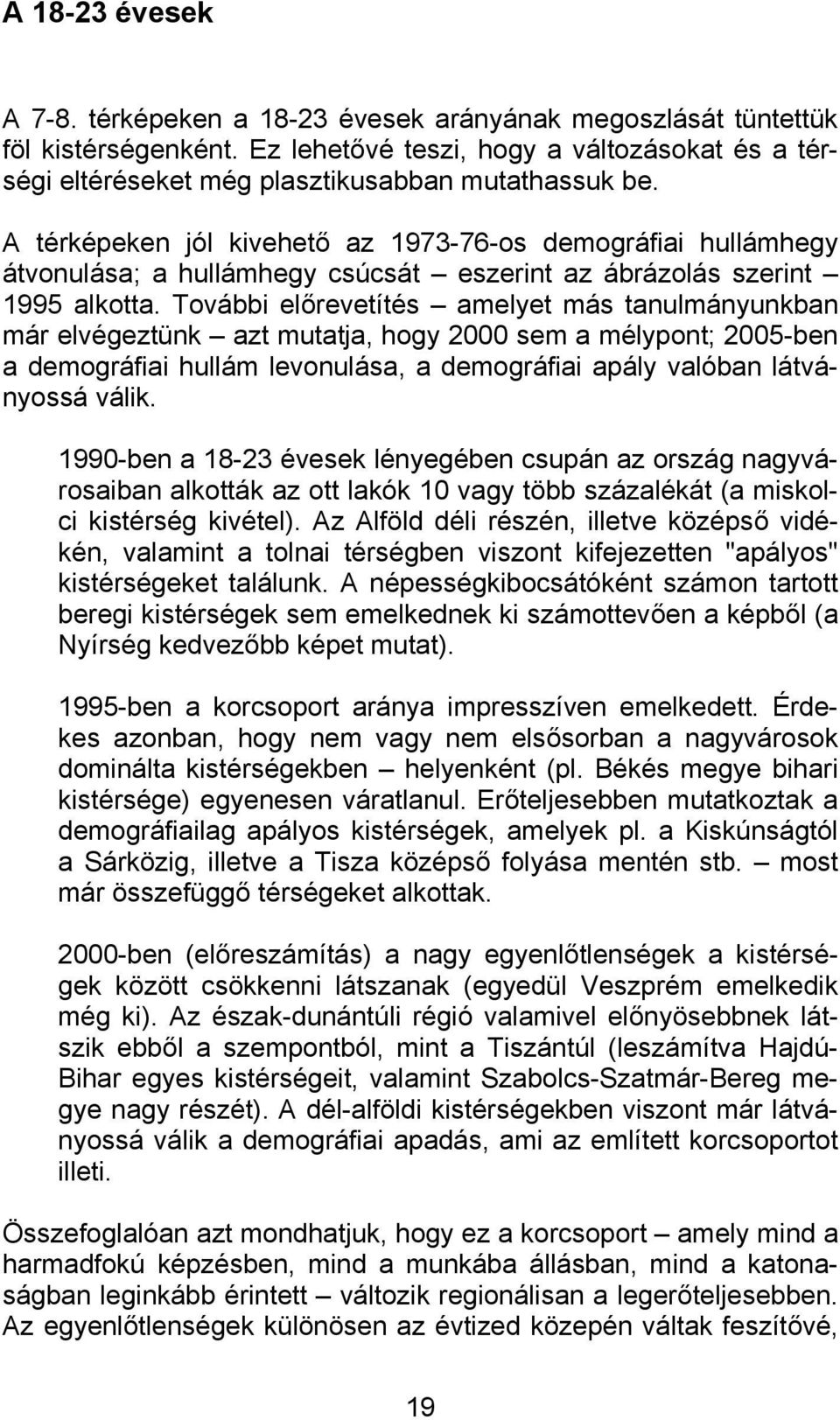 További előrevetítés amelyet más tanulmányunkban már elvégeztünk azt mutatja, hogy 2000 sem a mélypont; 2005-ben a demográfiai hullám levonulása, a demográfiai apály valóban látványossá válik.