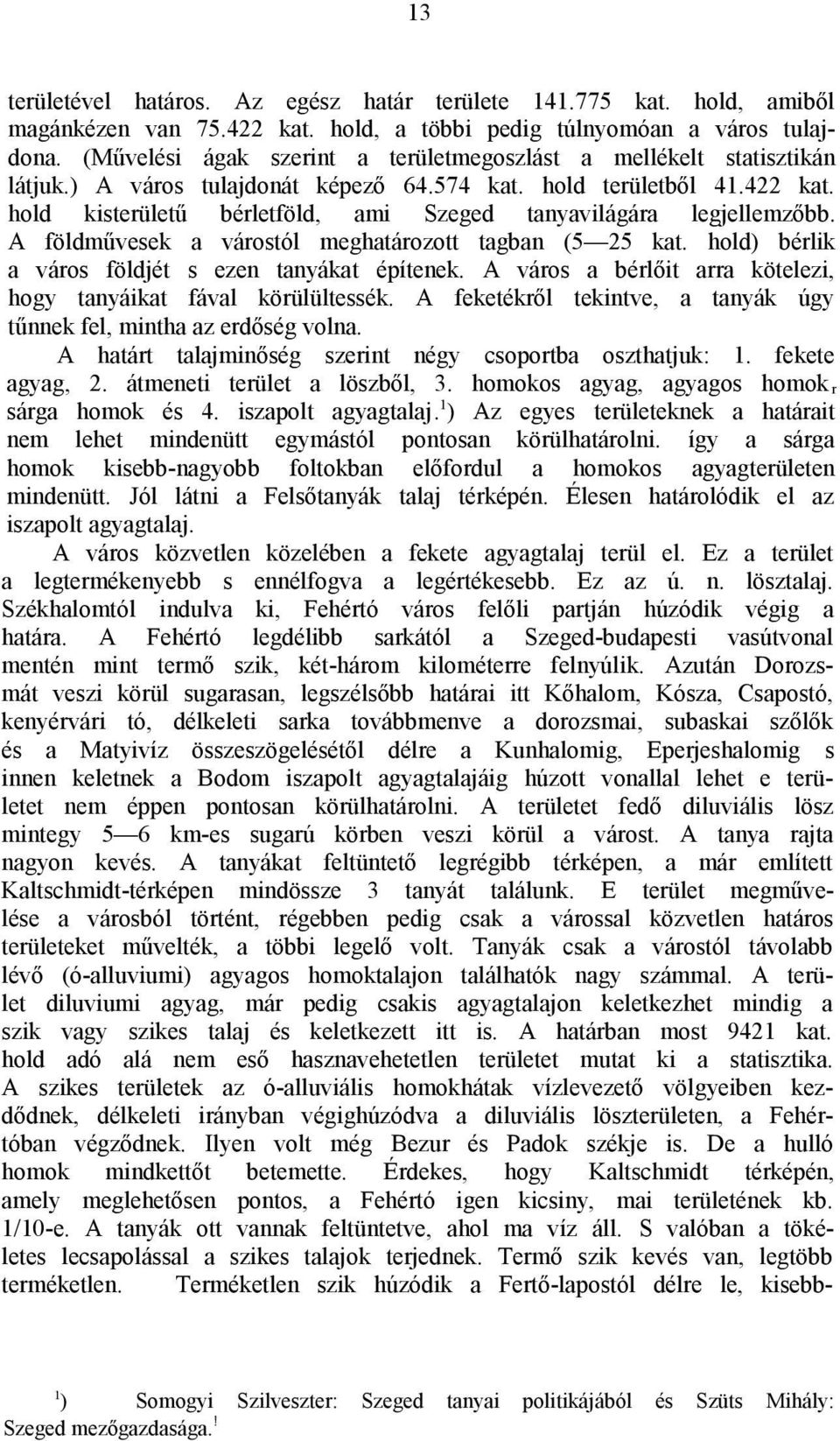 hold kisterületű bérletföld, ami Szeged tanyavilágára legjellemzőbb. A földművesek a várostól meghatározott tagban (5 25 kat. hold) bérlik a város földjét s ezen tanyákat építenek.