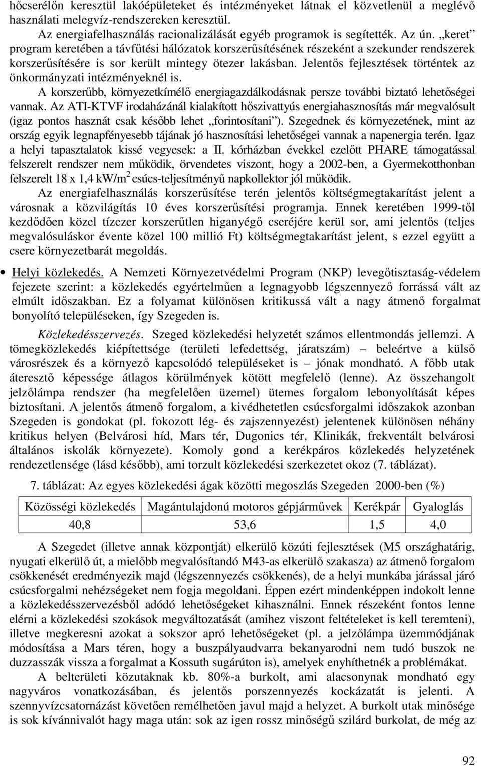 Jelentıs fejlesztések történtek az önkormányzati intézményeknél is. A korszerőbb, környezetkímélı energiagazdálkodásnak persze további biztató lehetıségei vannak.