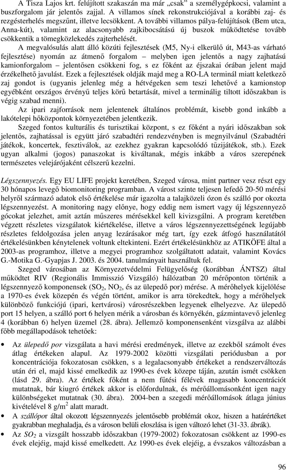 A további villamos pálya-felújítások (Bem utca, Anna-kút), valamint az alacsonyabb zajkibocsátású új buszok mőködtetése tovább csökkentik a tömegközlekedés zajterhelését.