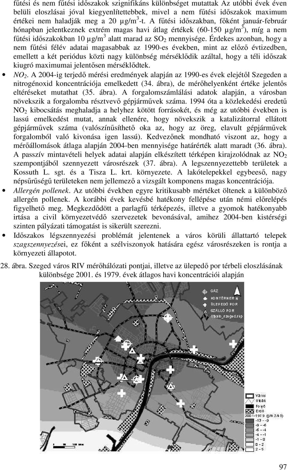 Érdekes azonban, hogy a nem főtési félév adatai magasabbak az 1990-es években, mint az elızı évtizedben, emellett a két periódus közti nagy különbség mérséklıdik azáltal, hogy a téli idıszak kiugró