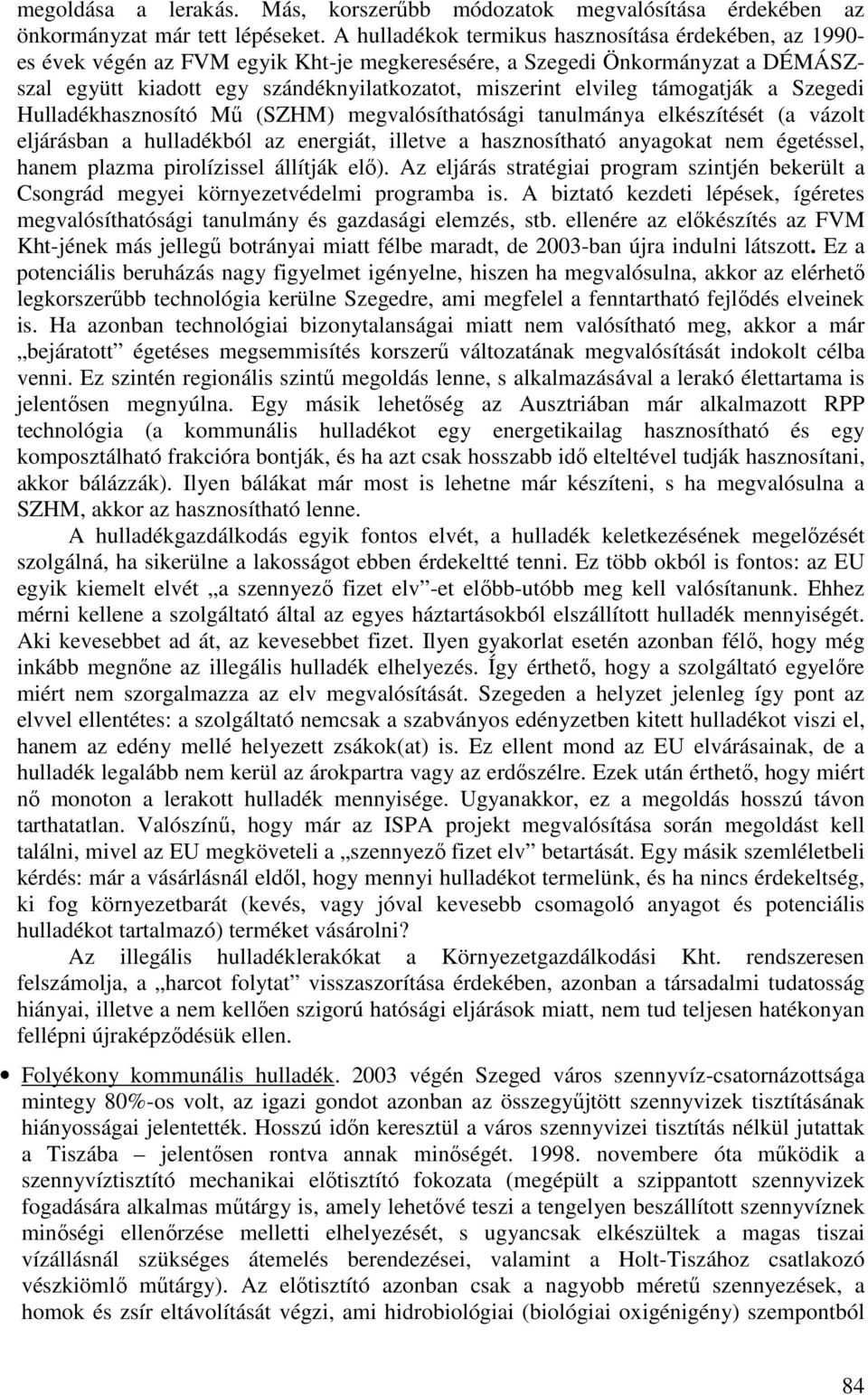 támogatják a Szegedi Hulladékhasznosító Mő (SZHM) megvalósíthatósági tanulmánya elkészítését (a vázolt eljárásban a hulladékból az energiát, illetve a hasznosítható anyagokat nem égetéssel, hanem