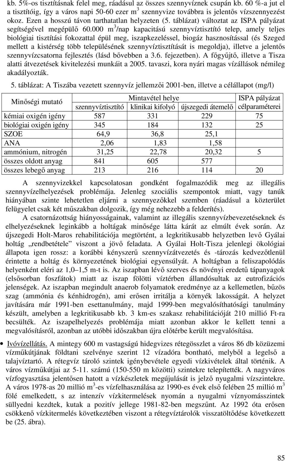 000 m 3 /nap kapacitású szennyvíztisztító telep, amely teljes biológiai tisztítási fokozattal épül meg, iszapkezeléssel, biogáz hasznosítással (és Szeged mellett a kistérség több településének