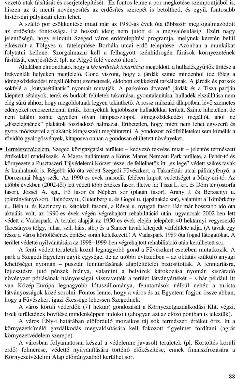 A szálló por csökkentése miatt már az 1980-as évek óta többször megfogalmazódott az erdısítés fontossága. Ez hosszú ideig nem jutott el a megvalósulásig.