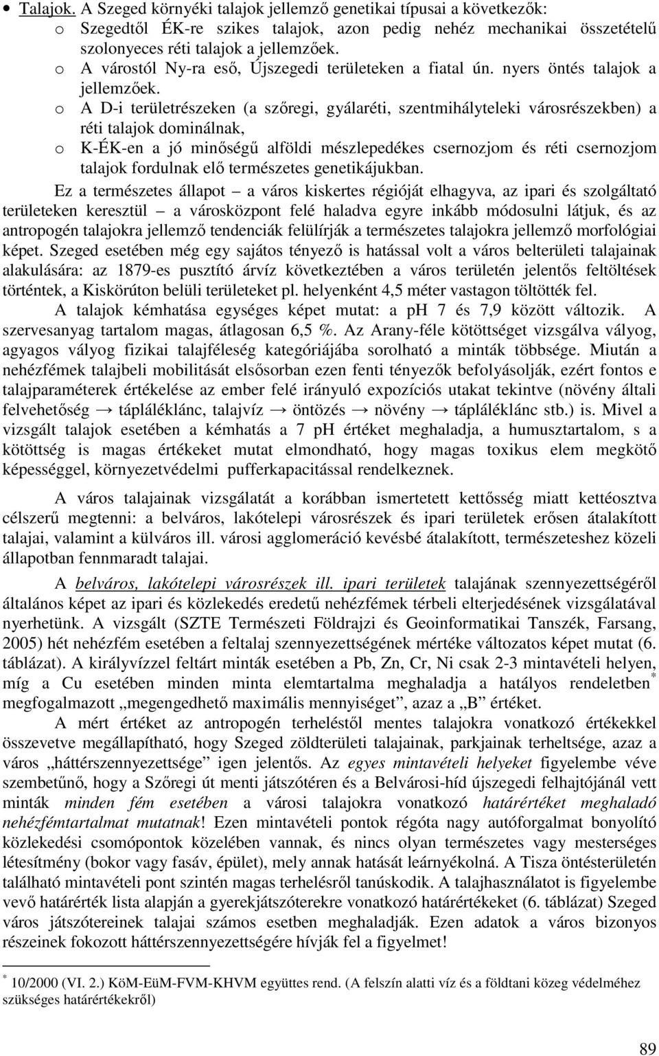 o A D-i területrészeken (a szıregi, gyálaréti, szentmihályteleki városrészekben) a réti talajok dominálnak, o K-ÉK-en a jó minıségő alföldi mészlepedékes csernozjom és réti csernozjom talajok