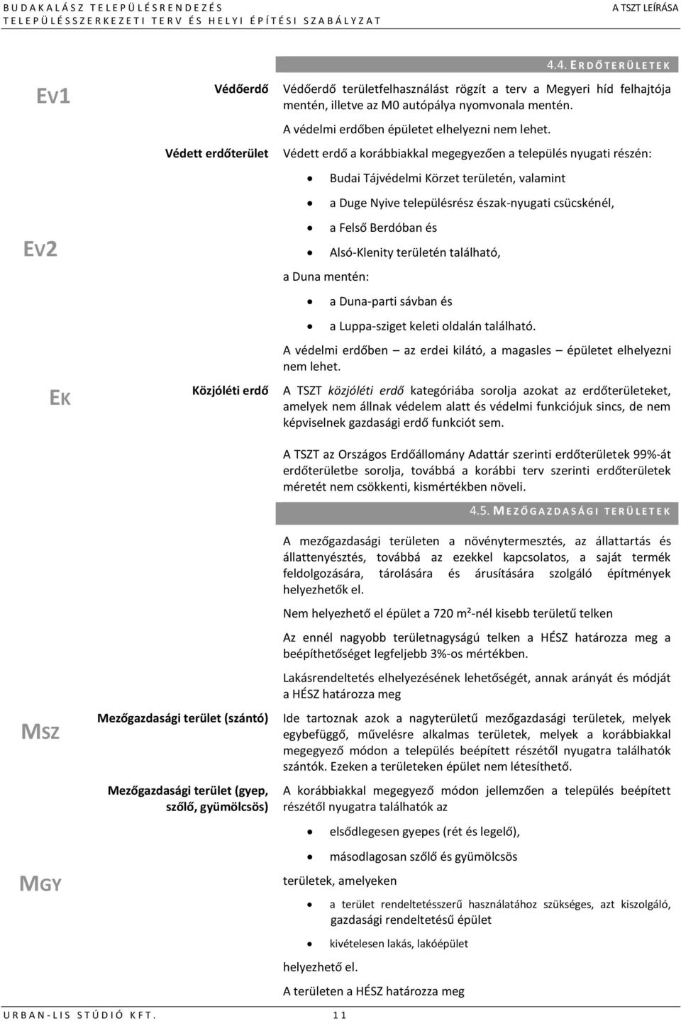 Védett erdő a korábbiakkal megegyezően a település nyugati részén: a Duna mentén: Budai Tájvédelmi Körzet területén, valamint a Duge Nyive településrész észak-nyugati csücskénél, a Felső Berdóban és