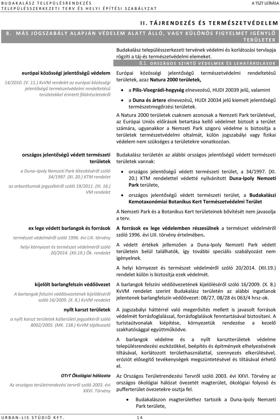 ) KvVM rendelet az európai közösségi jelentőségű természetvédelmi rendeltetésű területekkel érintett földrészletekről Budakalász településszerkezeti tervének védelmi és korlátozási tervlapja rögzíti