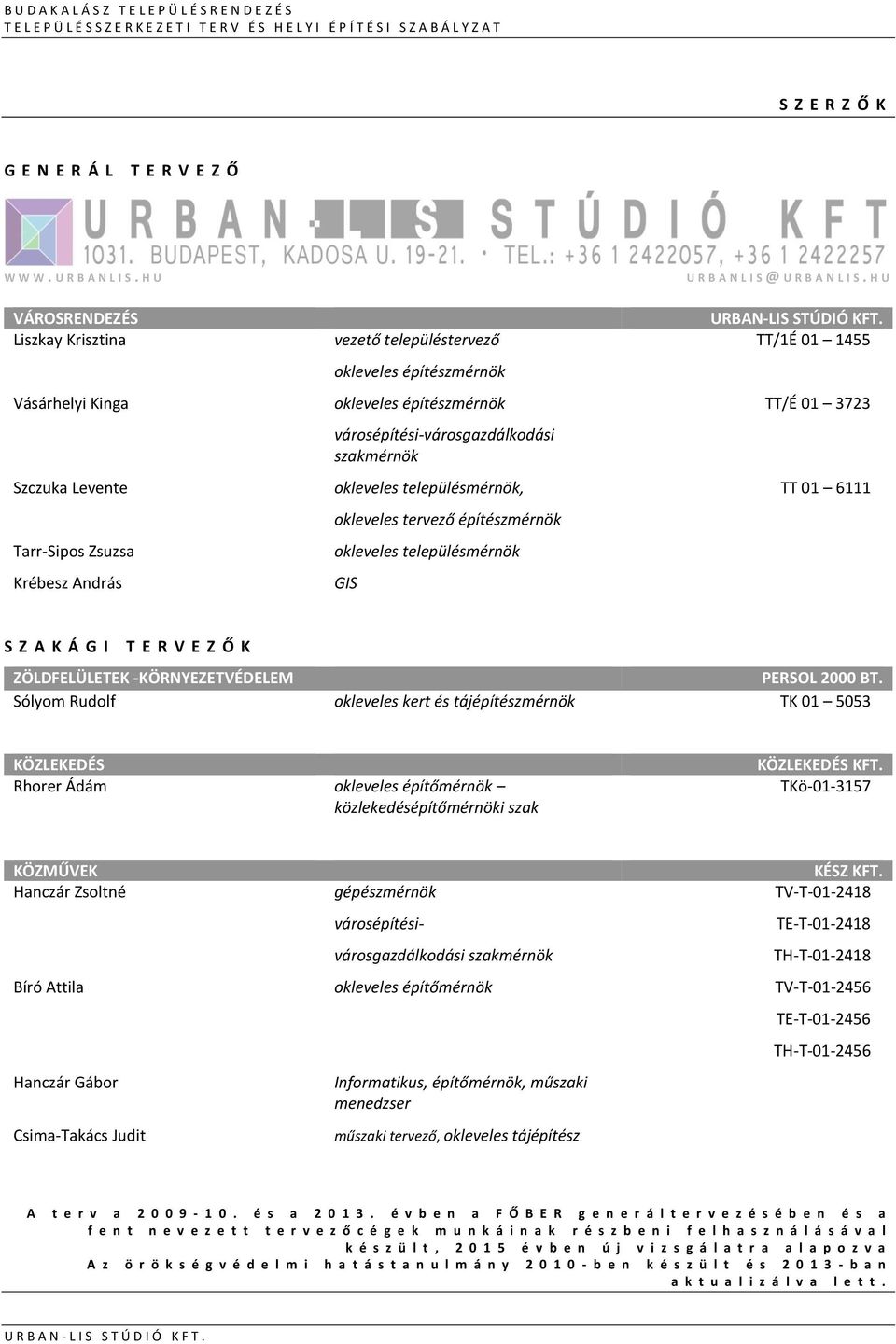 városépítési-városgazdálkodási szakmérnök okleveles településmérnök, okleveles tervező építészmérnök okleveles településmérnök GIS U R B A N L I S @ U R B A N L I S. HU URBAN-LIS STÚDIÓ KFT.