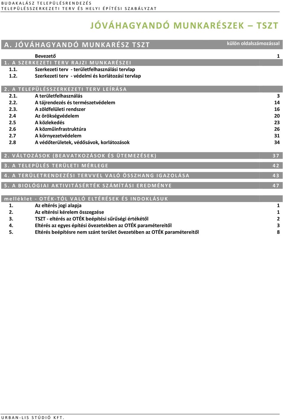 4 Az örökségvédelem 20 2.5 A közlekedés 23 2.6 A közműinfrastruktúra 26 2.7 A környezetvédelem 31 2.8 A védőterületek, védősávok, korlátozások 34 2.