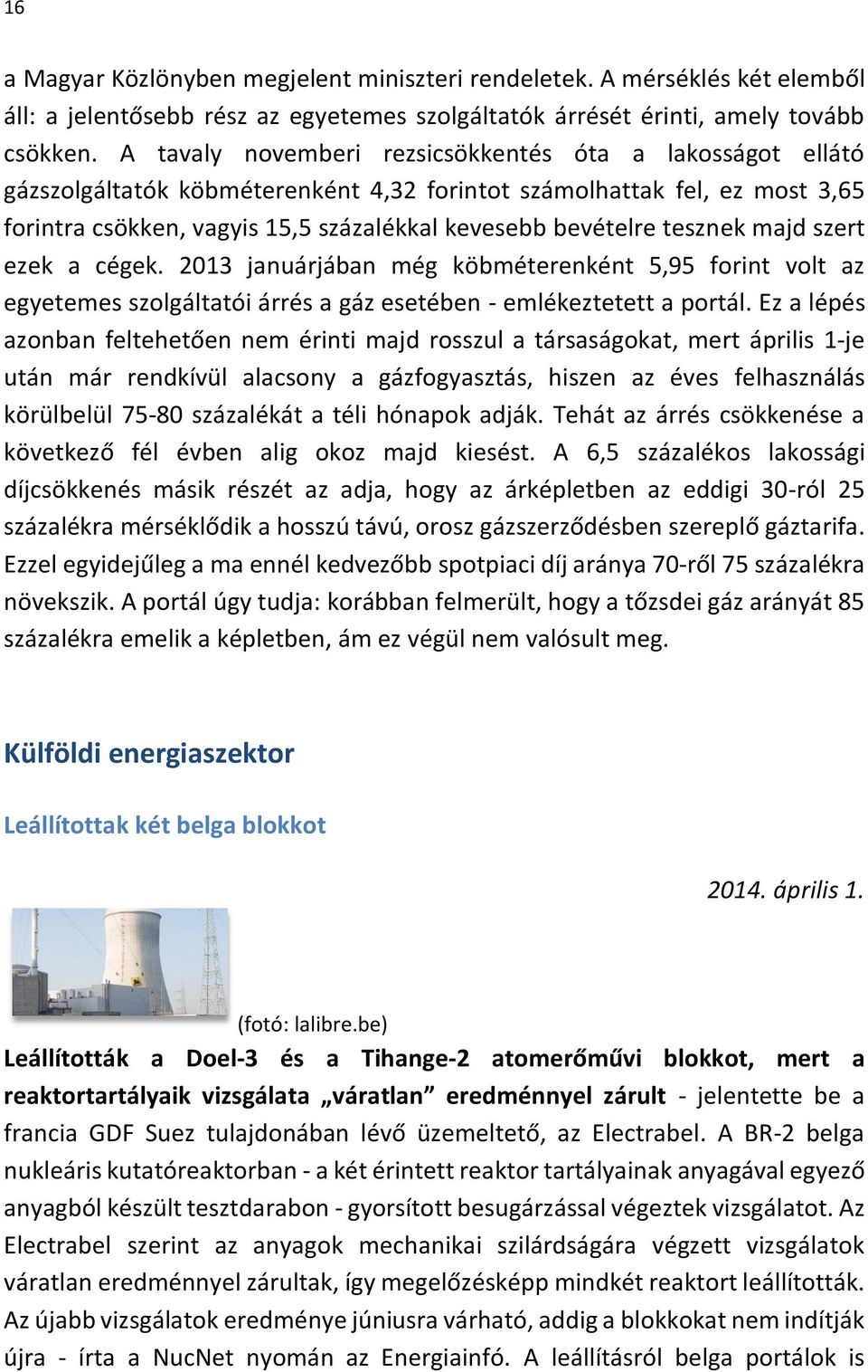 tesznek majd szert ezek a cégek. 2013 januárjában még köbméterenként 5,95 forint volt az egyetemes szolgáltatói árrés a gáz esetében - emlékeztetett a portál.