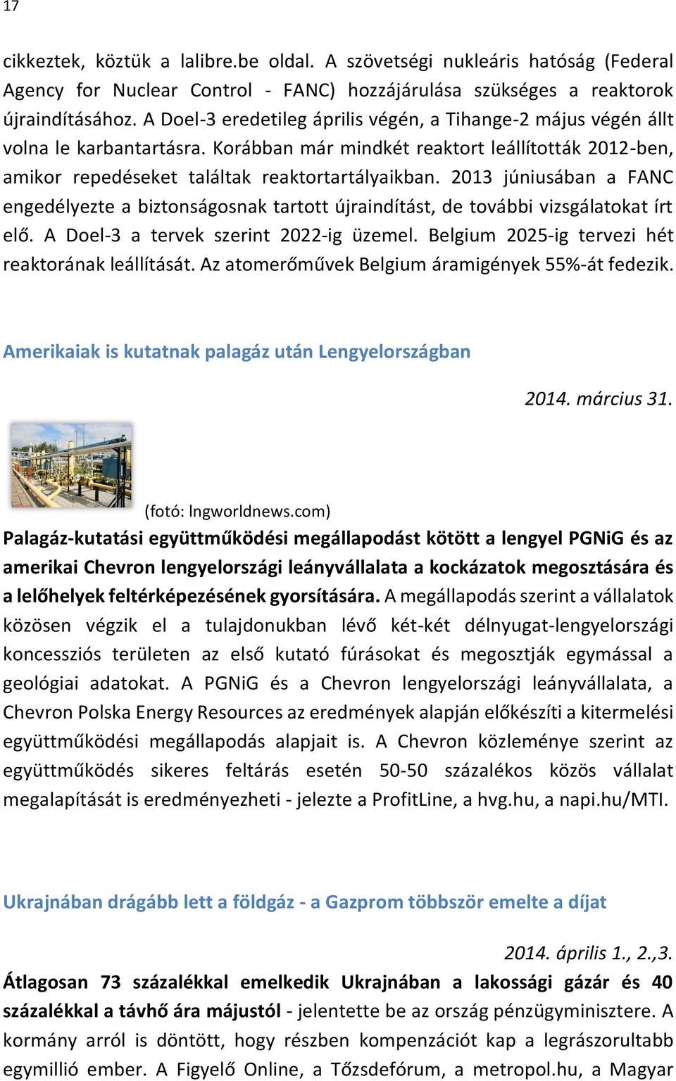 2013 júniusában a FANC engedélyezte a biztonságosnak tartott újraindítást, de további vizsgálatokat írt elő. A Doel-3 a tervek szerint 2022-ig üzemel.