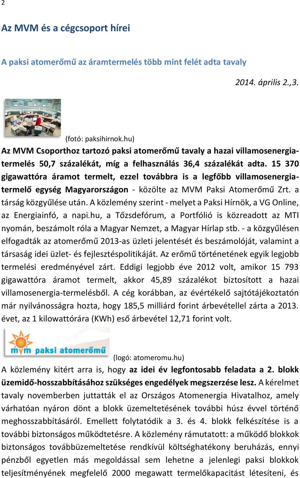 15 370 gigawattóra áramot termelt, ezzel továbbra is a legfőbb villamosenergiatermelő egység Magyarországon - közölte az MVM Paksi Atomerőmű Zrt. a társág közgyűlése után.