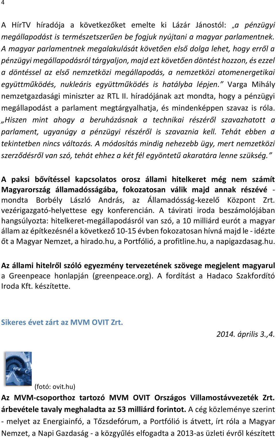 megállapodás, a nemzetközi atomenergetikai együttműködés, nukleáris együttműködés is hatályba lépjen. Varga Mihály nemzetgazdasági miniszter az RTL II.