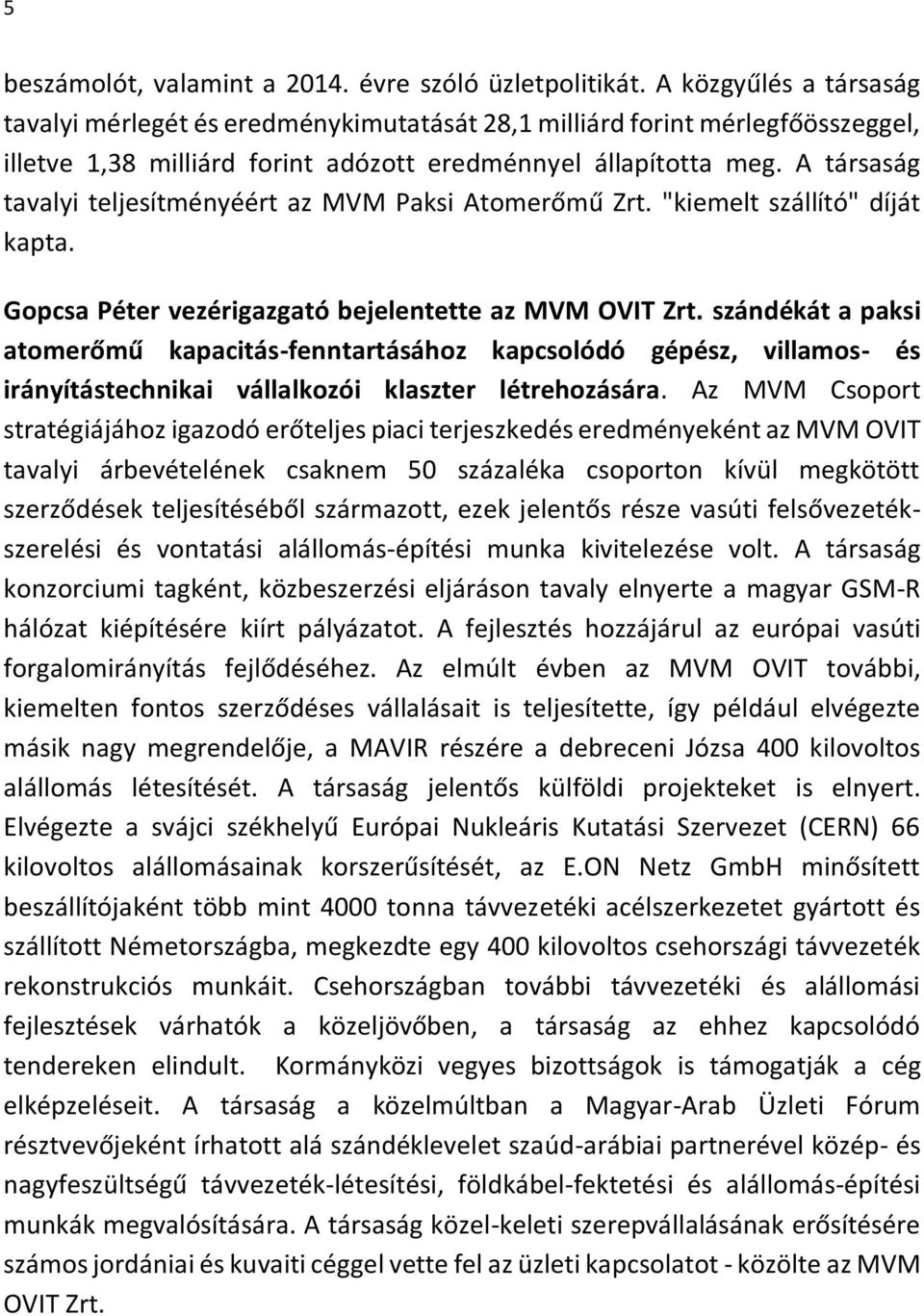 A társaság tavalyi teljesítményéért az MVM Paksi Atomerőmű Zrt. "kiemelt szállító" díját kapta. Gopcsa Péter vezérigazgató bejelentette az MVM OVIT Zrt.