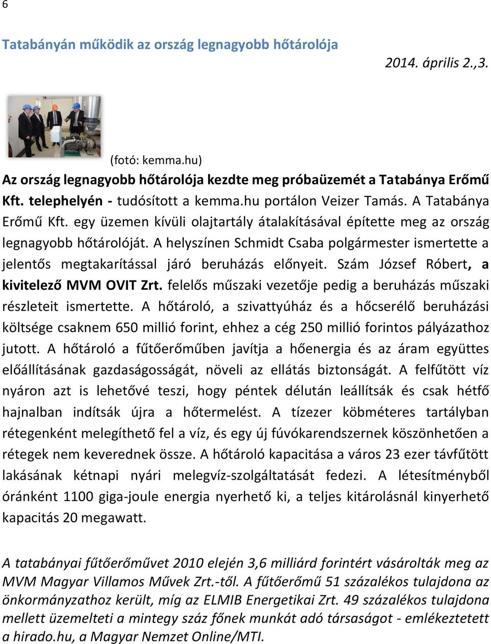 A helyszínen Schmidt Csaba polgármester ismertette a jelentős megtakarítással járó beruházás előnyeit. Szám József Róbert, a kivitelező MVM OVIT Zrt.