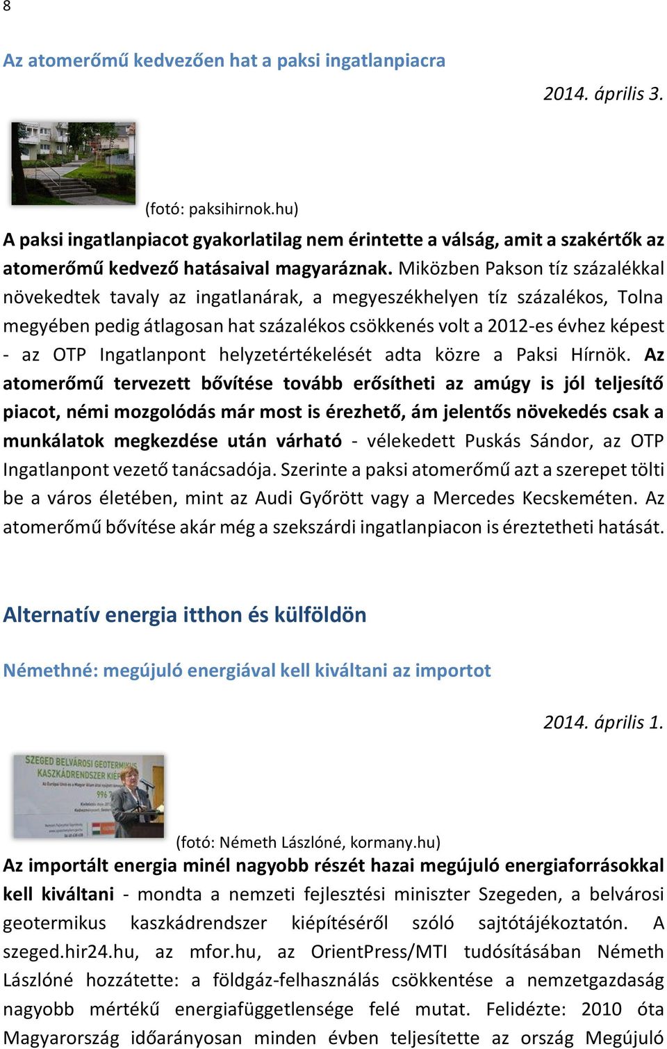 Miközben Pakson tíz százalékkal növekedtek tavaly az ingatlanárak, a megyeszékhelyen tíz százalékos, Tolna megyében pedig átlagosan hat százalékos csökkenés volt a 2012-es évhez képest - az OTP