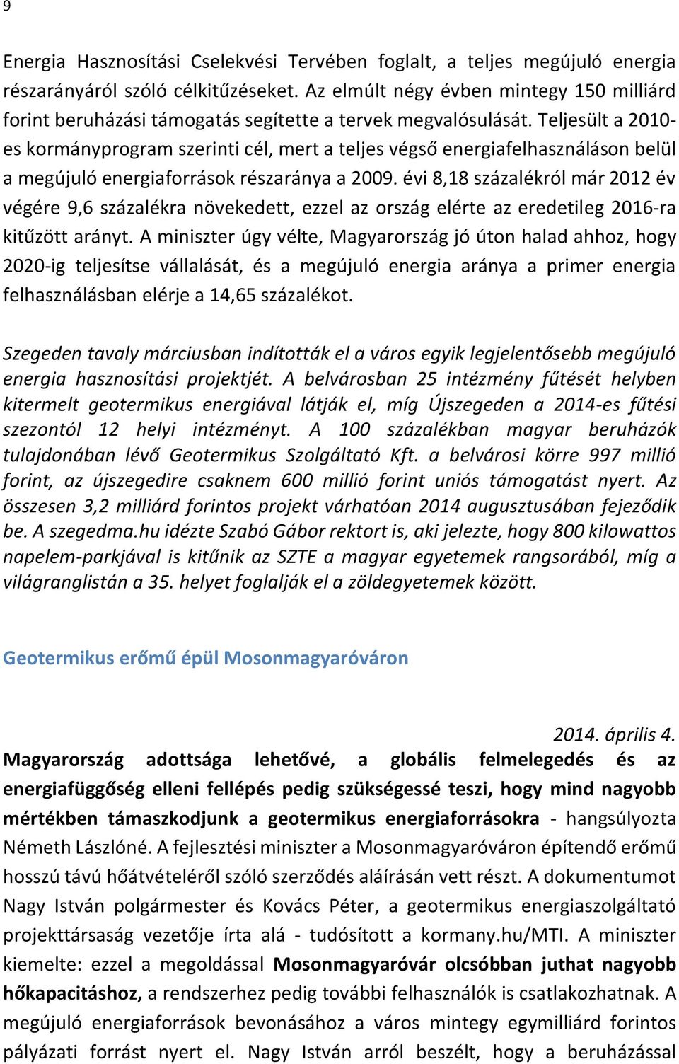 Teljesült a 2010- es kormányprogram szerinti cél, mert a teljes végső energiafelhasználáson belül a megújuló energiaforrások részaránya a 2009.