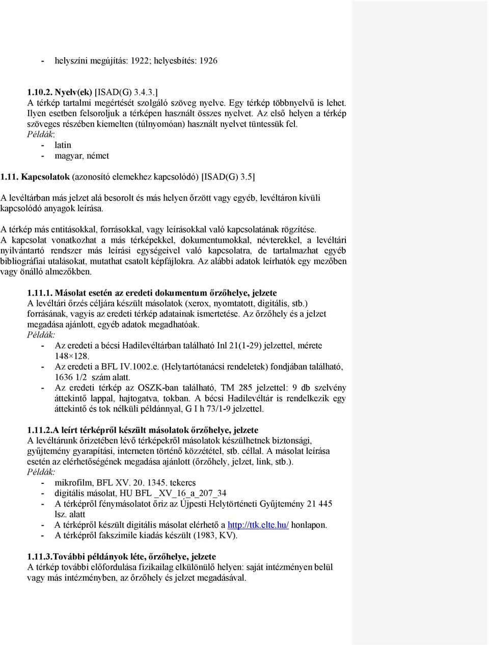 Kapcsolatok (azonosító elemekhez kapcsolódó) [ISAD(G) 3.5] A levéltárban más jelzet alá besorolt és más helyen őrzött vagy egyéb, levéltáron kívüli kapcsolódó anyagok leírása.