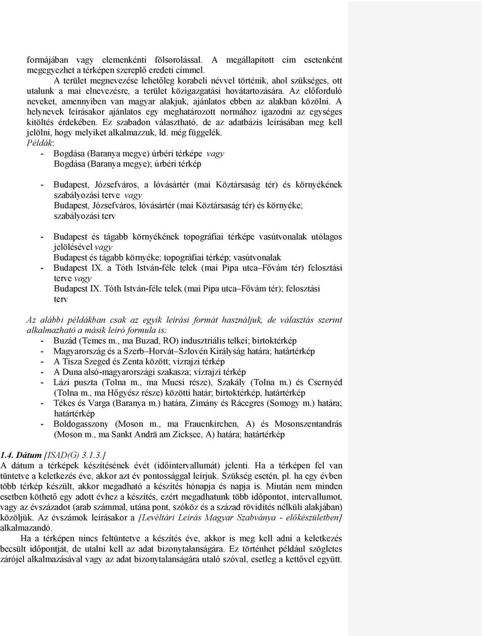 Az előforduló neveket, amennyiben van magyar alakjuk, ajánlatos ebben az alakban közölni. A helynevek leírásakor ajánlatos egy meghatározott normához igazodni az egységes kitöltés érdekében.