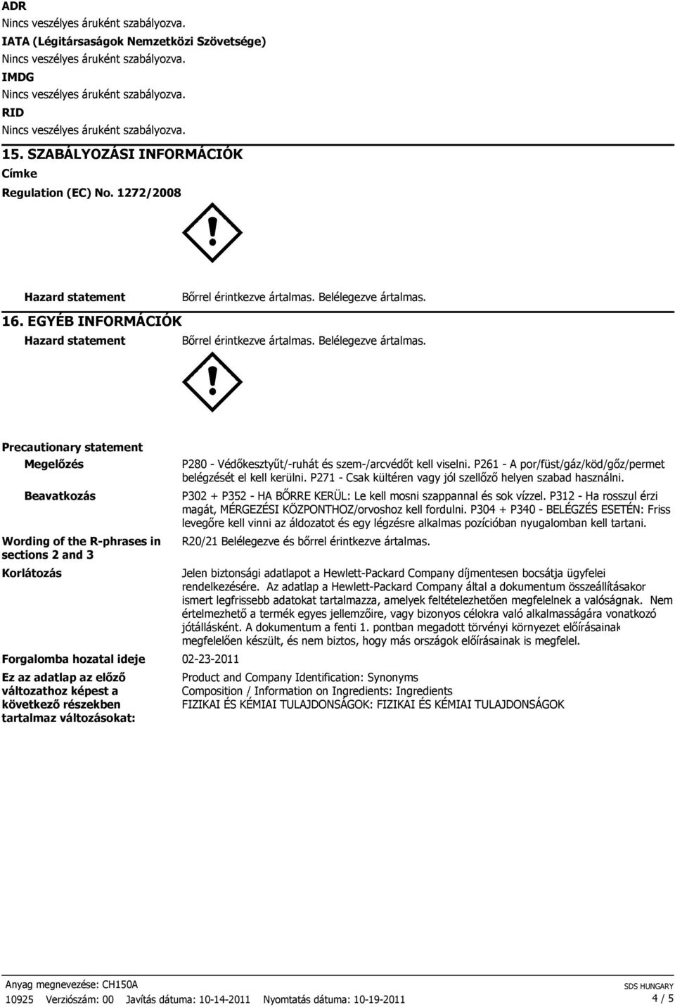 Precautionary statement Megelızés Beavatkozás Wording of the R-phrases in sections 2 and 3 Korlátozás Forgalomba hozatal ideje 02-23-2011 Ez az adatlap az elızı változathoz képest a következı