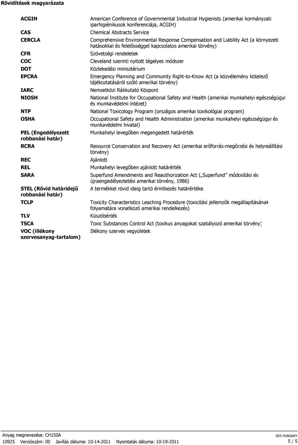 Environmental Response Compensation and Liability Act (a környezeti hatásokkal és felelısséggel kapcsolatos amerikai törvény) Szövetségi rendeletek Cleveland szerinti nyitott tégelyes módszer