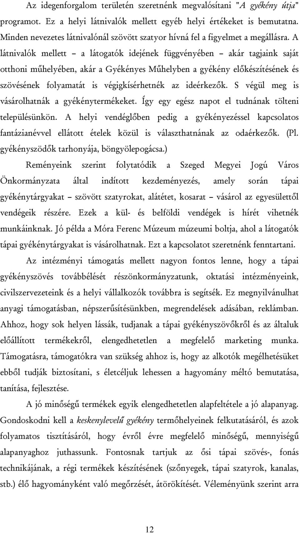 A látnivalók mellett a látogatók idejének függvényében akár tagjaink saját otthoni műhelyében, akár a Gyékényes Műhelyben a gyékény előkészítésének és szövésének folyamatát is végigkísérhetnék az