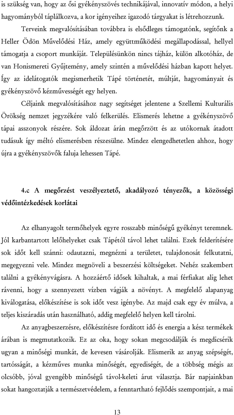 Településünkön nincs tájház, külön alkotóház, de van Honismereti Gyűjtemény, amely szintén a művelődési házban kapott helyet.