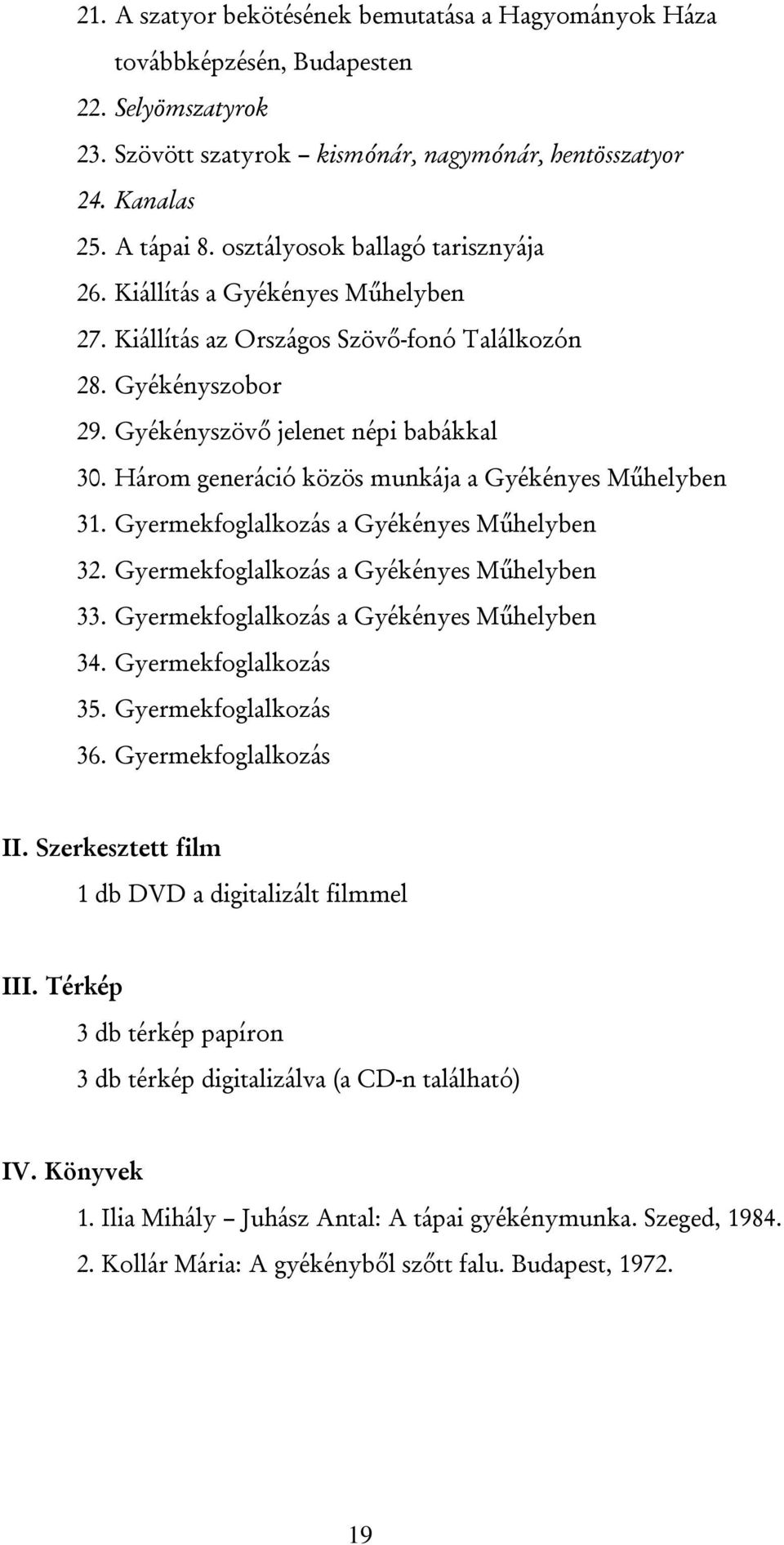 Három generáció közös munkája a Gyékényes Műhelyben 31. Gyermekfoglalkozás a Gyékényes Műhelyben 32. Gyermekfoglalkozás a Gyékényes Műhelyben 33. Gyermekfoglalkozás a Gyékényes Műhelyben 34.