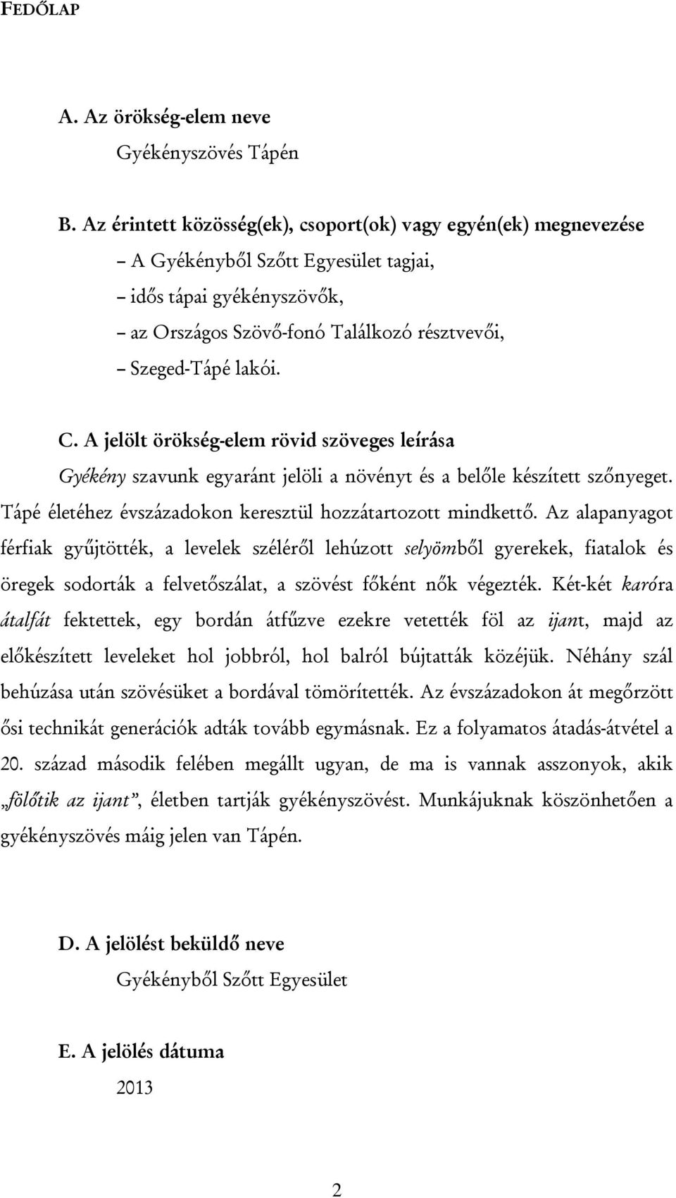 A jelölt örökség-elem rövid szöveges leírása Gyékény szavunk egyaránt jelöli a növényt és a belőle készített szőnyeget. Tápé életéhez évszázadokon keresztül hozzátartozott mindkettő.