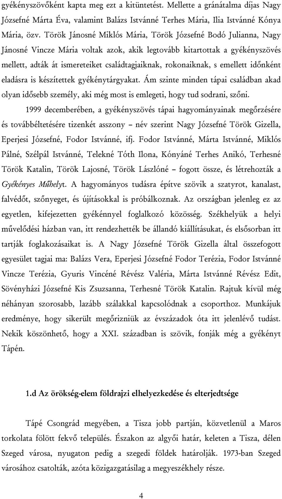 rokonaiknak, s emellett időnként eladásra is készítettek gyékénytárgyakat. Ám szinte minden tápai családban akad olyan idősebb személy, aki még most is emlegeti, hogy tud sodrani, szőni.